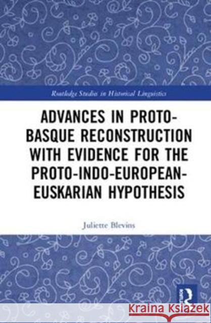 Advances in Proto-Basque Reconstruction with Evidence for the Proto-Indo-European-Euskarian Hypothesis Juliette Blevins 9781138584600 Routledge