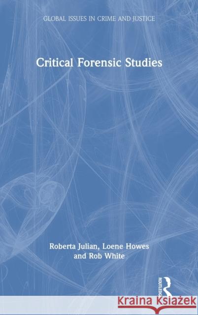 Critical Forensic Studies Roberta Julian Loene Howes Rob White 9781138584730