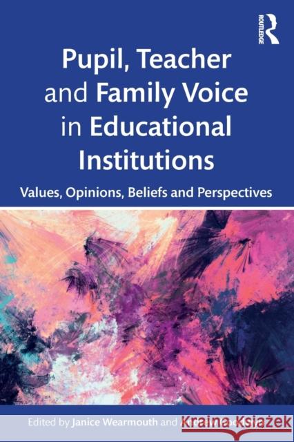 Pupil, Teacher and Family Voice in Educational Institutions: Values, Opinions, Beliefs and Perspectives Wearmouth, Janice 9781138584877 Routledge