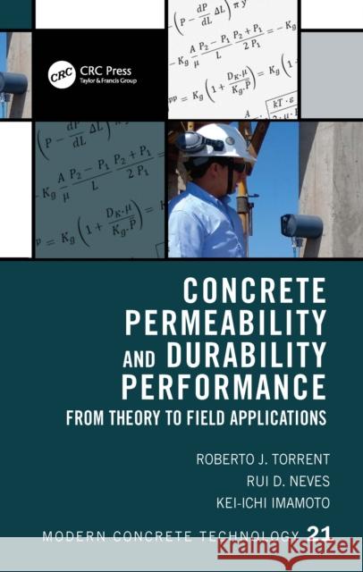 Concrete Permeability and Durability Performance: From Theory to Field Applications Roberto J. Torrent Rui D. Neves Kei-Ichi Imamoto 9781138584884 CRC Press