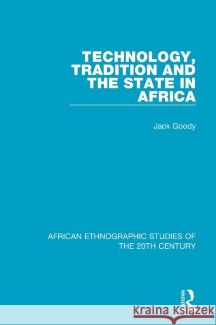 Technology, Tradition and the State in Africa Jack Goody 9781138585300 Routledge