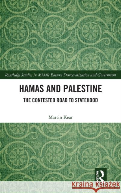 Hamas and Palestine: The Contested Road to Statehood Martin Kear   9781138585416 Routledge