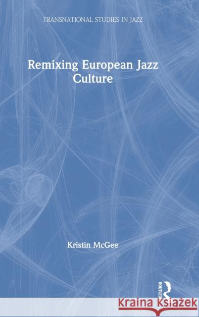 Remixing European Jazz Culture Kristin McGee 9781138585485 Routledge
