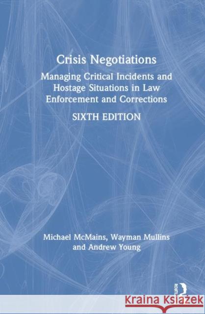 Crisis Negotiations: Managing Critical Incidents and Hostage Situations in Law Enforcement and Corrections Michael McMains Wayman C. Mullins Andrew T. Young 9781138585515 Routledge