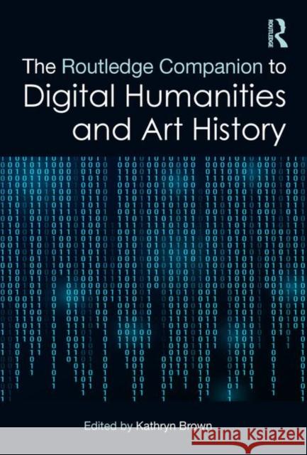 The Routledge Companion to Digital Humanities and Art History Kathryn Brown 9781138585584 Routledge