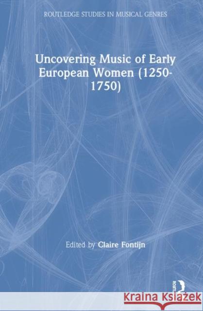 Uncovering Music of Early European Women (1250-1750) Claire Fontijn 9781138585621 Routledge