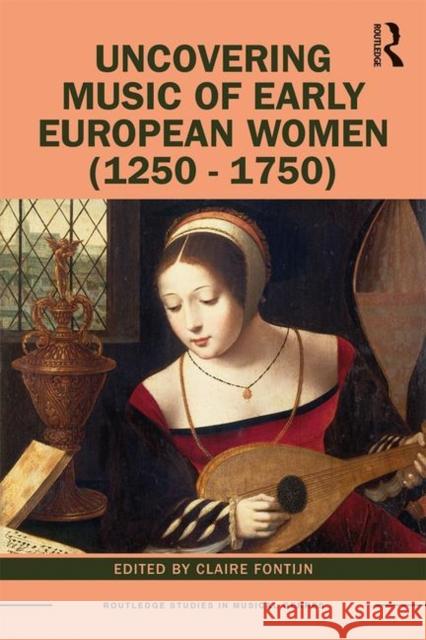 Uncovering Music of Early European Women (1250-1750) Claire Fontijn 9781138585638 Routledge