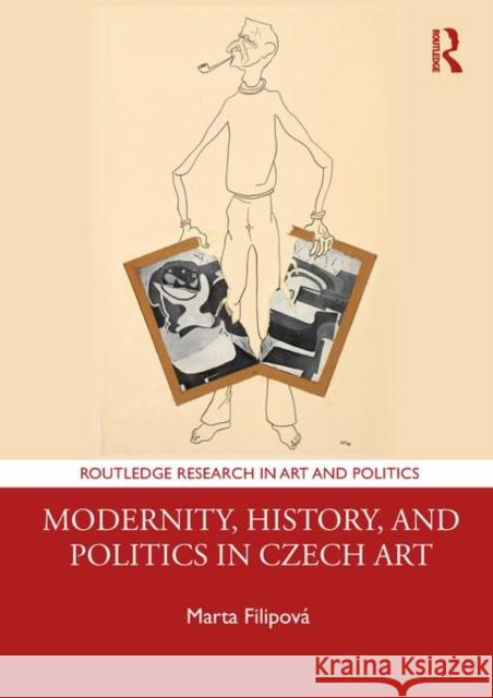 Modernity, History, and Politics in Czech Art Marta Filipova 9781138585669 Routledge