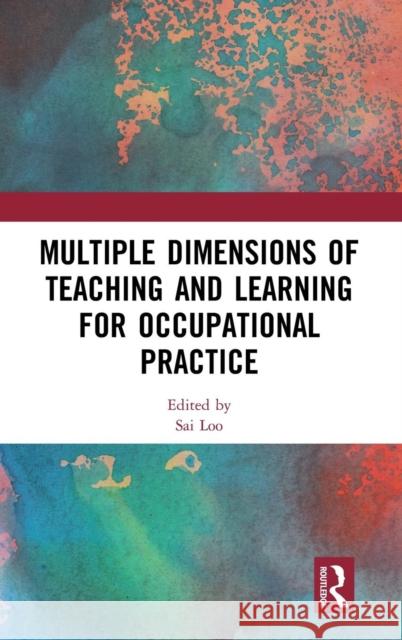 Multiple Dimensions of Teaching and Learning for Occupational Practice Sai Loo 9781138585713 Routledge