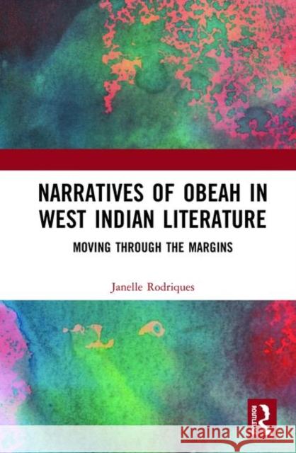 Narratives of Obeah in West Indian Literature: Moving through the Margins Janelle Rodriques (University of Bremen, Germany) 9781138585812 Taylor & Francis Ltd