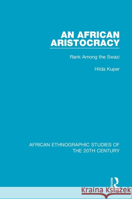 An African Aristocracy: Rank Among the Swazi Hilda Kuper 9781138586123 Routledge