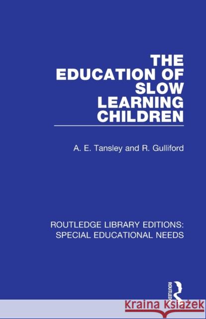 The Education of Slow Learning Children A. E. Tansley R. Gulliford 9781138586161