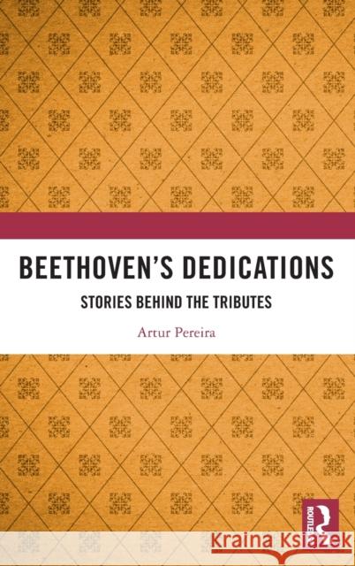 Beethoven's Dedications: Stories Behind the Tributes Artur Pereira 9781138586178