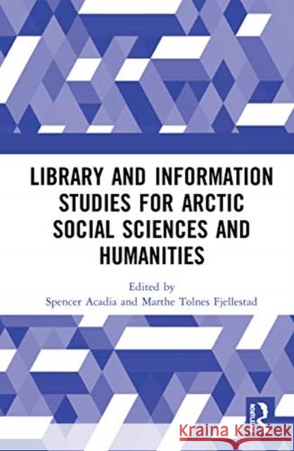 Library and Information Studies for Arctic Social Sciences and Humanities Spencer Acadia Marthe Tolnes Fjellestad 9781138586192 Routledge
