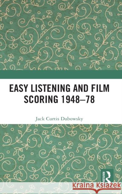 Easy Listening and Film Scoring 1948-78 Jack Curtis Dubowsky 9781138586277 Routledge