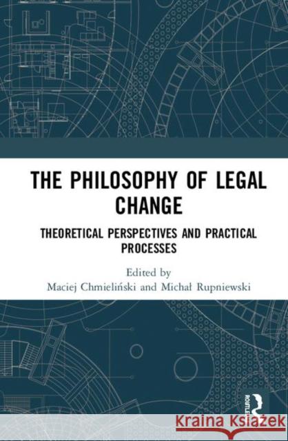 The Philosophy of Legal Change: Theoretical Perspectives and Practical Processes Maciej Chmieliński Michal Rupniewski 9781138586284 Routledge