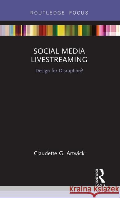 Social Media Livestreaming: Design for Disruption? Claudette Guza 9781138586390 Routledge