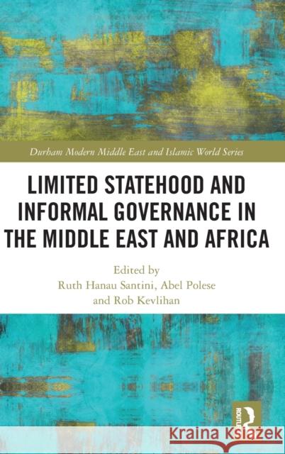 Limited Statehood and Informal Governance in the Middle East and Africa Ruth Hana Abel Polese Robert Kevlihan 9781138586468