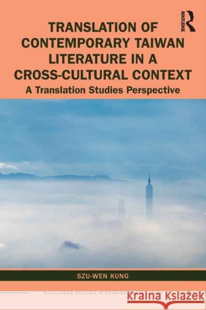 Translation of Contemporary Taiwan Literature in a Cross-Cultural Context: A Translation Studies Perspective Szu-Wen Kung 9781138586512 Routledge
