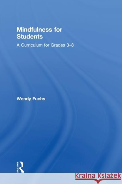 Mindfulness for Students: A Curriculum for Grades 3-8 Wendy Fuchs 9781138586543 Routledge