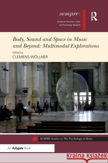 Body, Sound and Space in Music and Beyond: Multimodal Explorations Clemens Wollner 9781138586857 Routledge