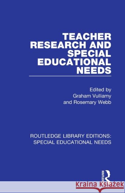 Teacher Research and Special Education Needs Graham Vulliamy Rosemary Webb 9781138587076