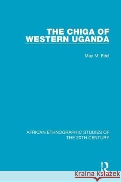 The Chiga of Western Uganda May M. Edel 9781138587144 Taylor and Francis