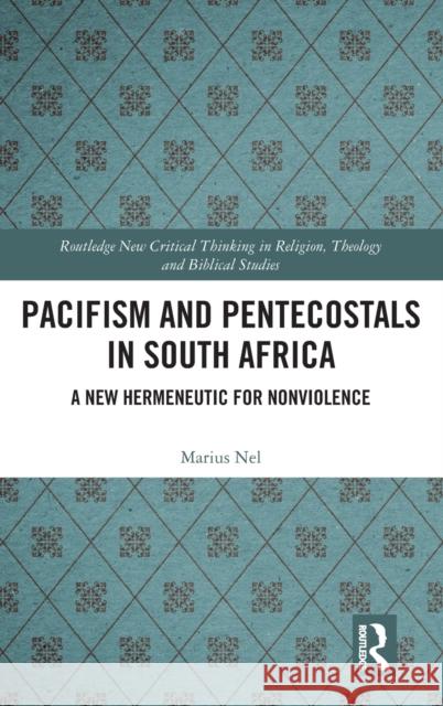 Pacifism and Pentecostals in South Africa: A new hermeneutic for nonviolence Nel, Marius 9781138587182