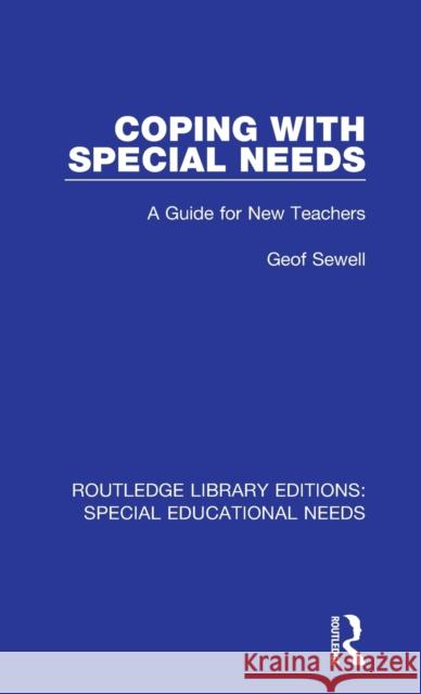 Coping with Special Needs: A Guide for New Teachers Geof Sewell 9781138587205