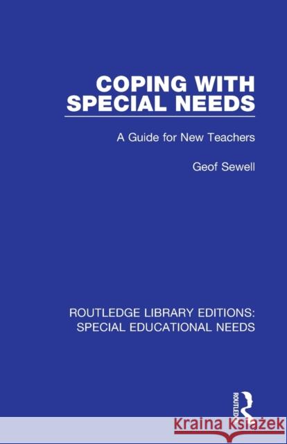 Coping with Special Needs: A Guide for New Teachers Geof Sewell 9781138587212