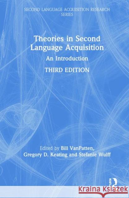 Theories in Second Language Acquisition: An Introduction Bill VanPatten Gregory D. Keating Stefanie Wulff 9781138587373