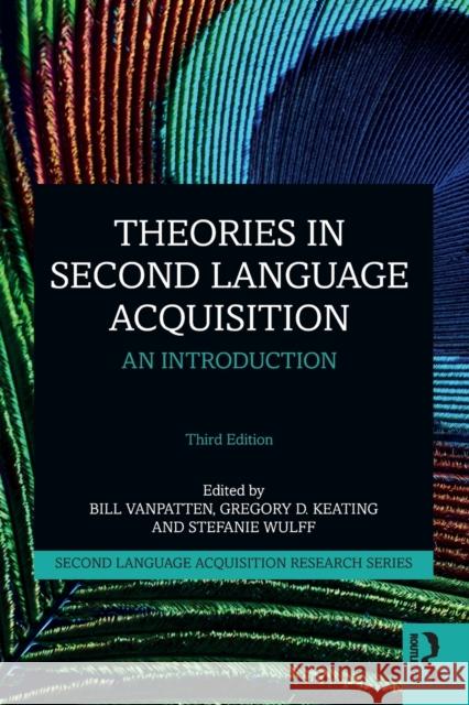 Theories in Second Language Acquisition: An Introduction Bill VanPatten Gregory D. Keating Stefanie Wulff 9781138587380 Taylor & Francis Ltd