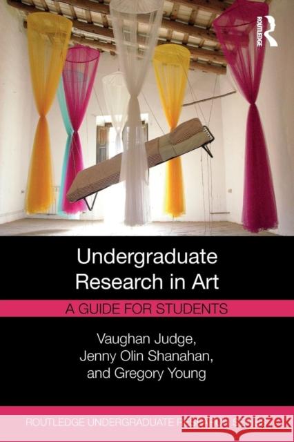 Undergraduate Research in Art: A Guide for Students Vaughan Judge Jenny Olin Shanahan Gregory Young 9781138587410 Routledge