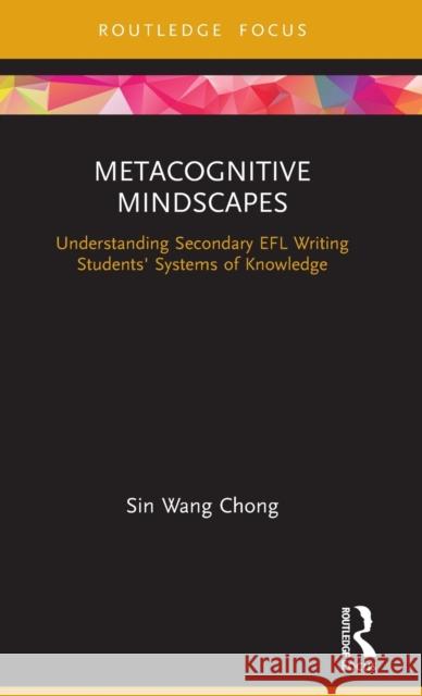 Metacognitive Mindscapes: Understanding Secondary EFL Writing Students' Systems of Knowledge Sin Wang Chong (University of St Andrews, UK) 9781138587519 Taylor & Francis Ltd