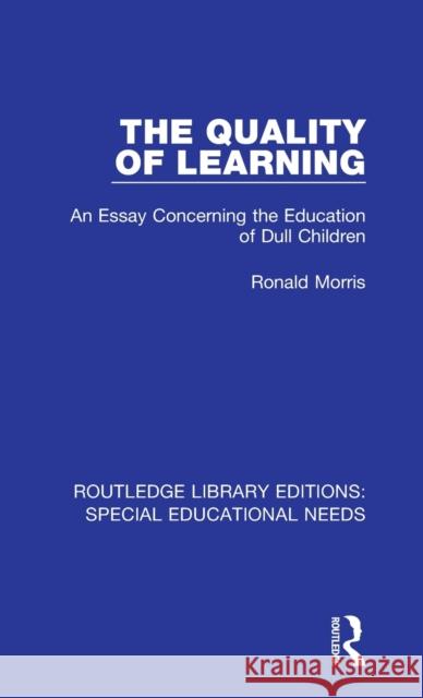 The Quality of Learning: An Essay Concerning the Education of Dull Children Ronald Morris 9781138587571 Taylor and Francis