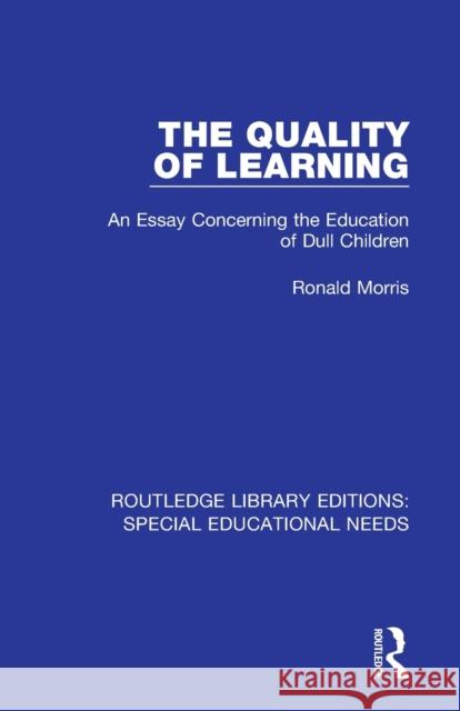 The Quality of Learning: An Essay Concerning the Education of Dull Children Ronald Morris 9781138587601 Routledge