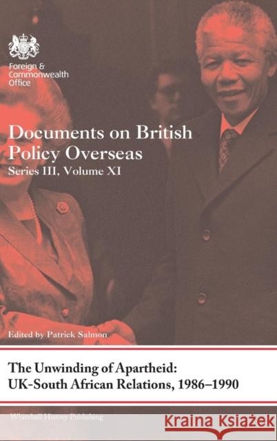 The Unwinding of Apartheid: Uk-South African Relations, 1986-1990: Documents on British Policy Overseas, Series III, Volume XI Patrick Salmon Martin Jewitt 9781138587793
