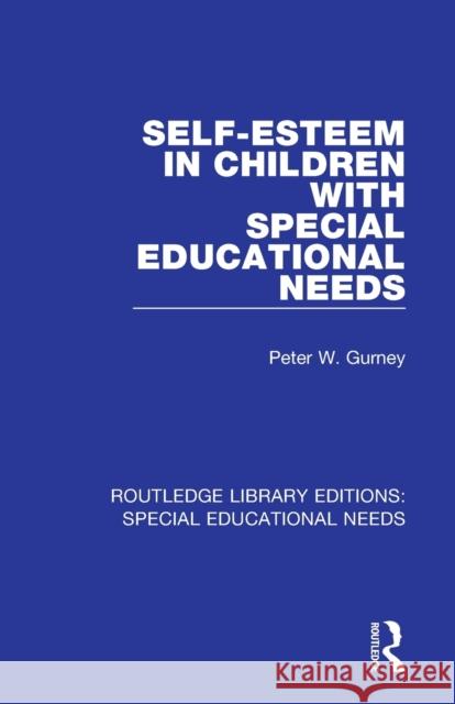 Self-Esteem in Children with Special Educational Needs Peter W. Gurney 9781138588004