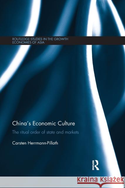 China's Economic Culture: The Ritual Order of State and Markets Carsten Herrmann-Pillath 9781138588080