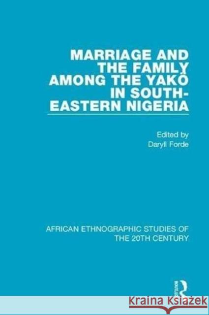 Marriage and Family Among the Yakö in South-Eastern Nigeria Forde, Daryll 9781138588103