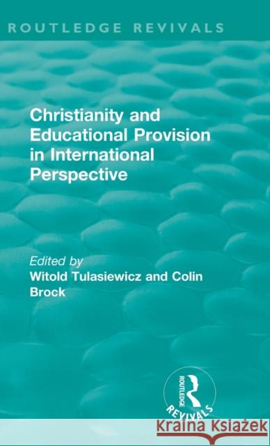 Christianity and Educational Provision in International Perspective Witold Tulasiewicz Colin Brock 9781138588127