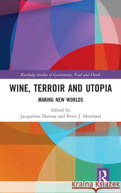 Wine, Terroir and Utopia: Making New Worlds Dutton, Jacqueline 9781138588141