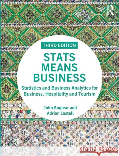 STATS Means Business: Statistics and Business Analytics for Business, Hospitality and Tourism John Buglear 9781138588226 Routledge