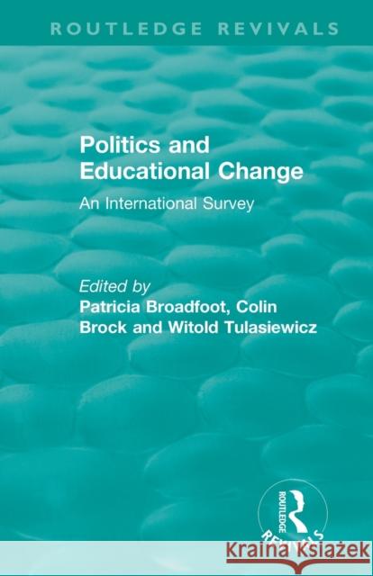 Politics and Educational Change: An International Survey Patricia Broadfoot Colin Brock Witold Tulasiewicz 9781138588288 Routledge