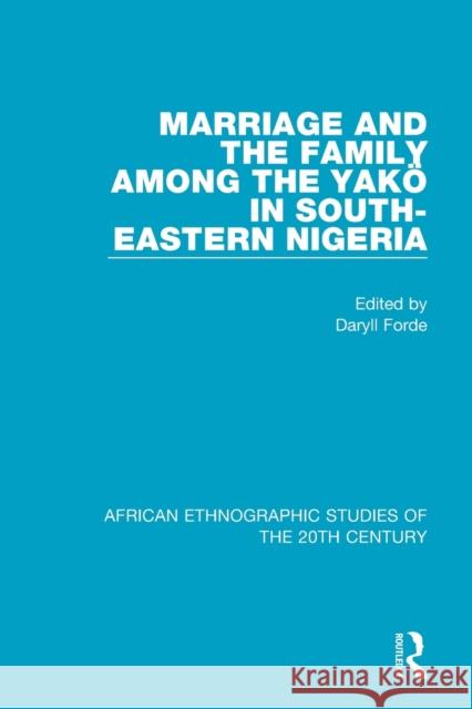 Marriage and Family Among the Yakö in South-Eastern Nigeria Forde, Daryll 9781138588301 Routledge