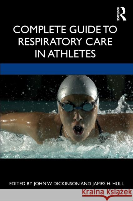 Complete Guide to Respiratory Care in Athletes John Dickinson James Hull 9781138588356