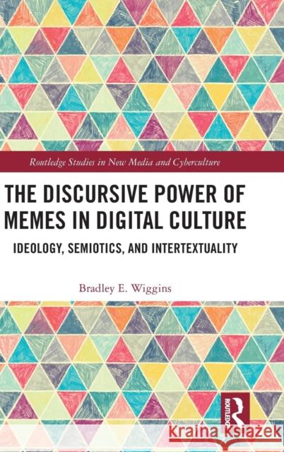 The Discursive Power of Memes in Digital Culture: Ideology, Semiotics, and Intertextuality Wiggins, Bradley E. 9781138588400