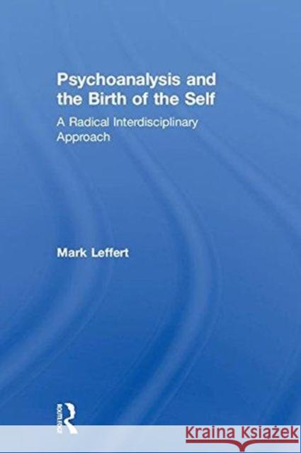 Psychoanalysis and the Birth of the Self: A Radical Interdisciplinary Approach Mark Leffert 9781138588455 Routledge