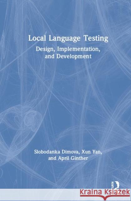 Local Language Testing: Design, Implementation, and Development Slobodanka Dimova April Ginther Xun Yan 9781138588486 Routledge