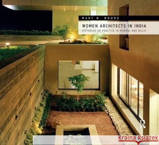 Women Architects in India: Histories of Practice in Mumbai and Delhi Mary N. Woods 9781138588523